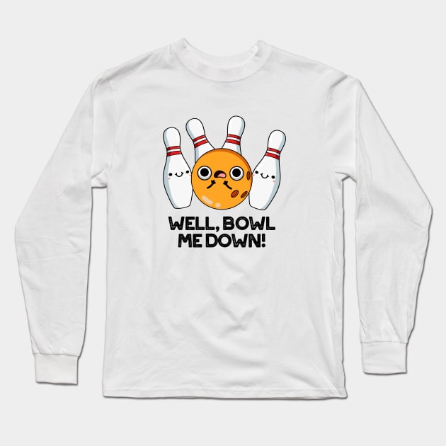 Well Bowl Me Down Cute Bowling Pun Long Sleeve T-Shirt by punnybone